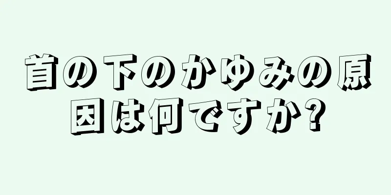 首の下のかゆみの原因は何ですか?