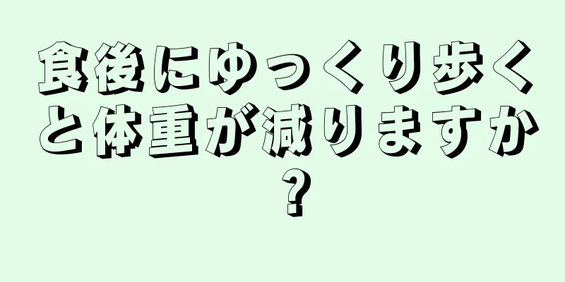 食後にゆっくり歩くと体重が減りますか？