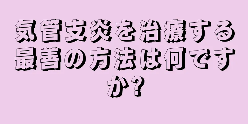 気管支炎を治療する最善の方法は何ですか?