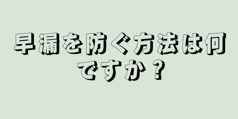 早漏を防ぐ方法は何ですか？