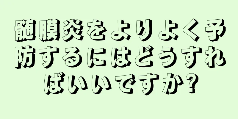 髄膜炎をよりよく予防するにはどうすればいいですか?