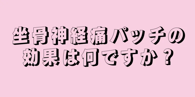 坐骨神経痛パッチの効果は何ですか？