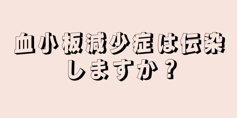 血小板減少症は伝染しますか？