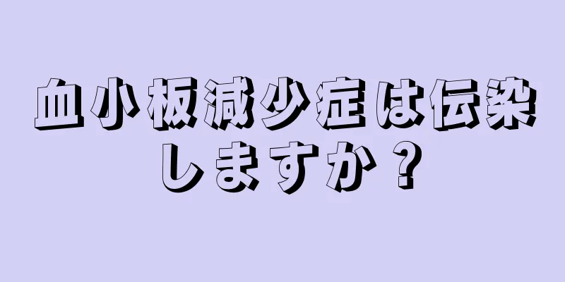 血小板減少症は伝染しますか？