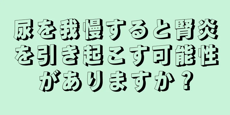 尿を我慢すると腎炎を引き起こす可能性がありますか？