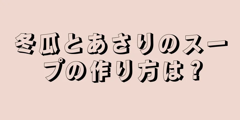 冬瓜とあさりのスープの作り方は？