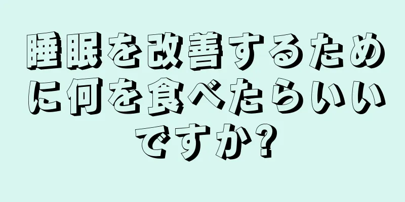 睡眠を改善するために何を食べたらいいですか?