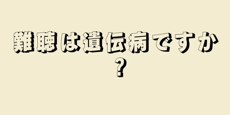 難聴は遺伝病ですか？