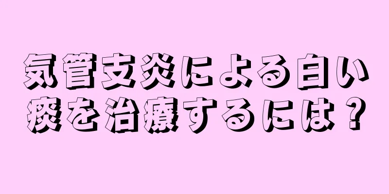 気管支炎による白い痰を治療するには？