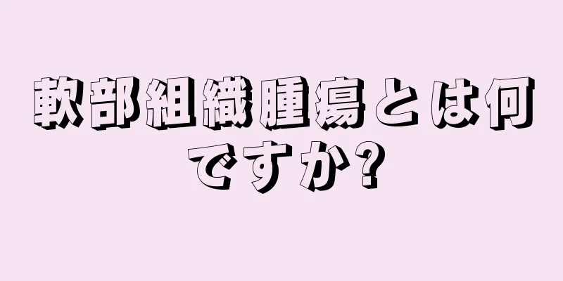 軟部組織腫瘍とは何ですか?