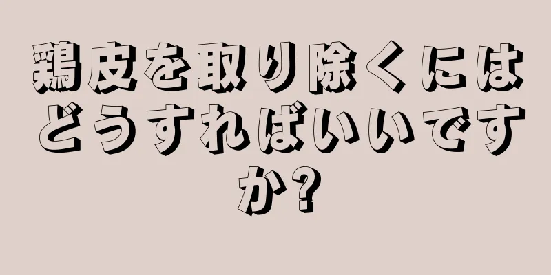 鶏皮を取り除くにはどうすればいいですか?