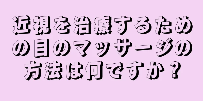 近視を治療するための目のマッサージの方法は何ですか？