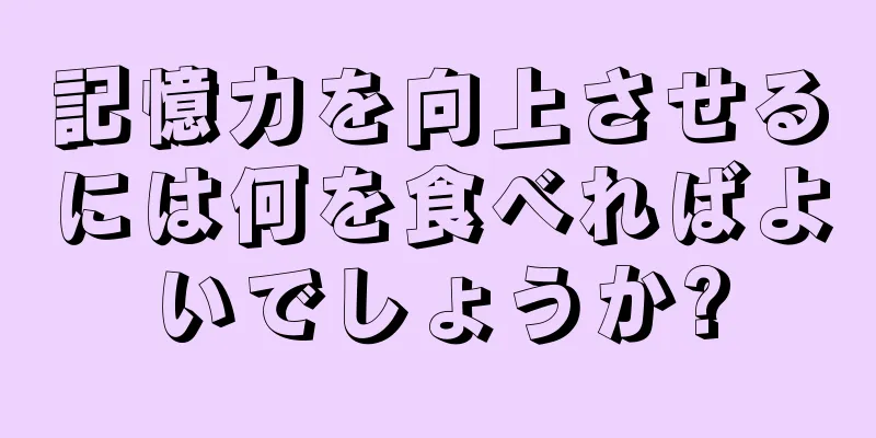 記憶力を向上させるには何を食べればよいでしょうか?