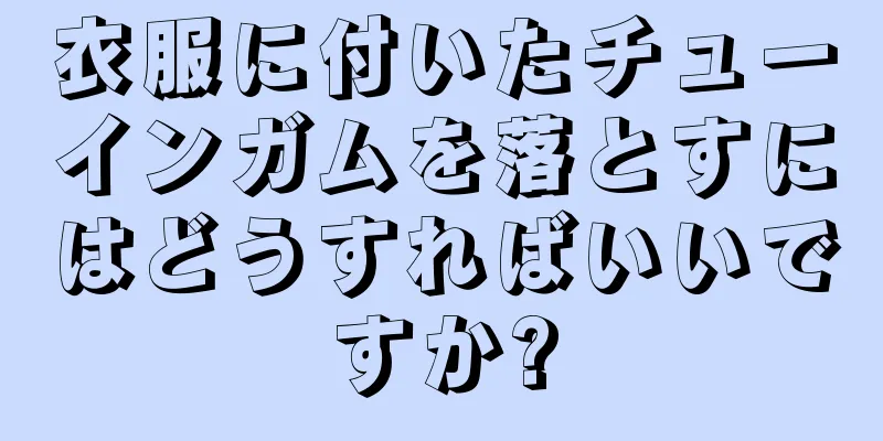 衣服に付いたチューインガムを落とすにはどうすればいいですか?