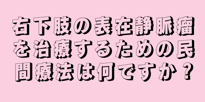 右下肢の表在静脈瘤を治療するための民間療法は何ですか？