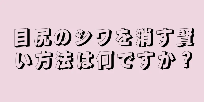 目尻のシワを消す賢い方法は何ですか？