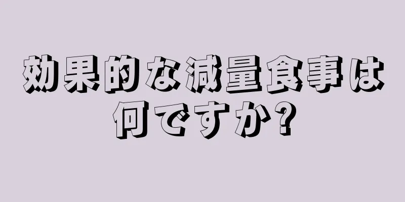 効果的な減量食事は何ですか?