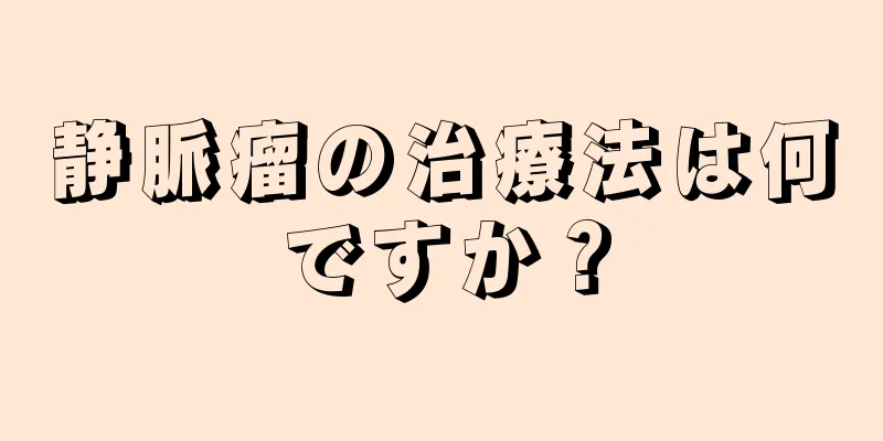 静脈瘤の治療法は何ですか？