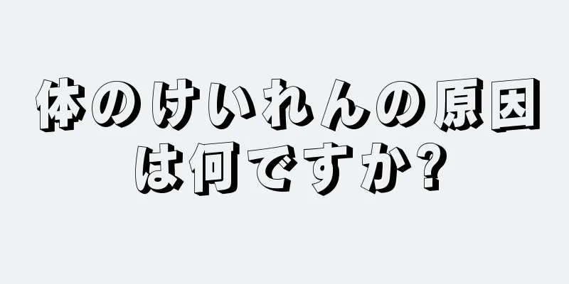 体のけいれんの原因は何ですか?