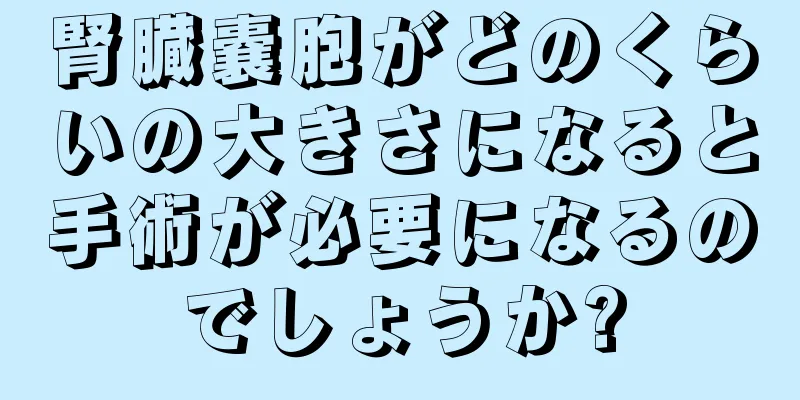 腎臓嚢胞がどのくらいの大きさになると手術が必要になるのでしょうか?