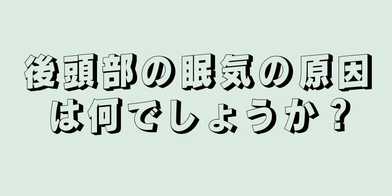 後頭部の眠気の原因は何でしょうか？