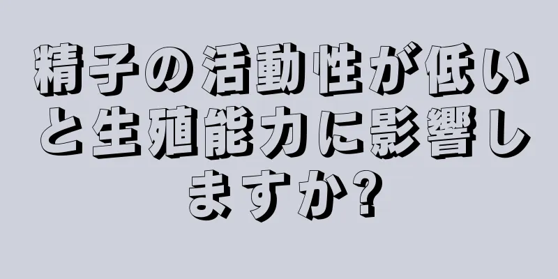 精子の活動性が低いと生殖能力に影響しますか?