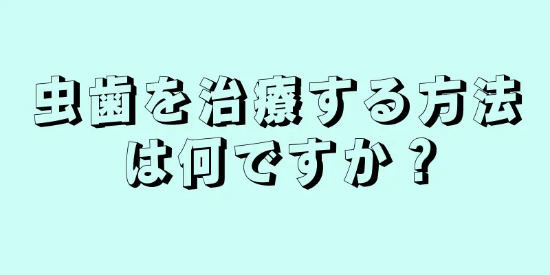 虫歯を治療する方法は何ですか？