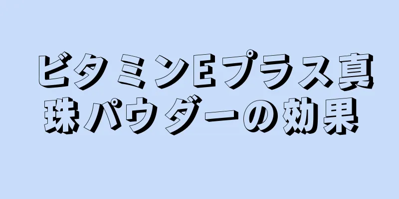 ビタミンEプラス真珠パウダーの効果