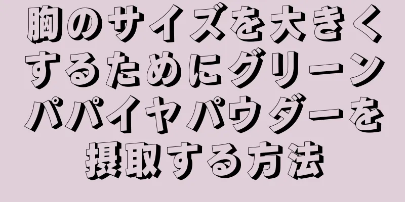 胸のサイズを大きくするためにグリーンパパイヤパウダーを摂取する方法