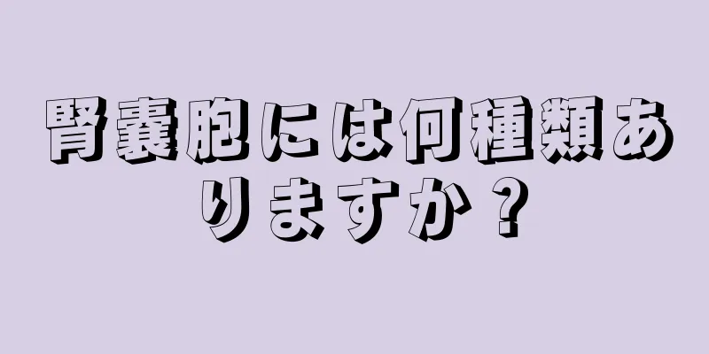 腎嚢胞には何種類ありますか？