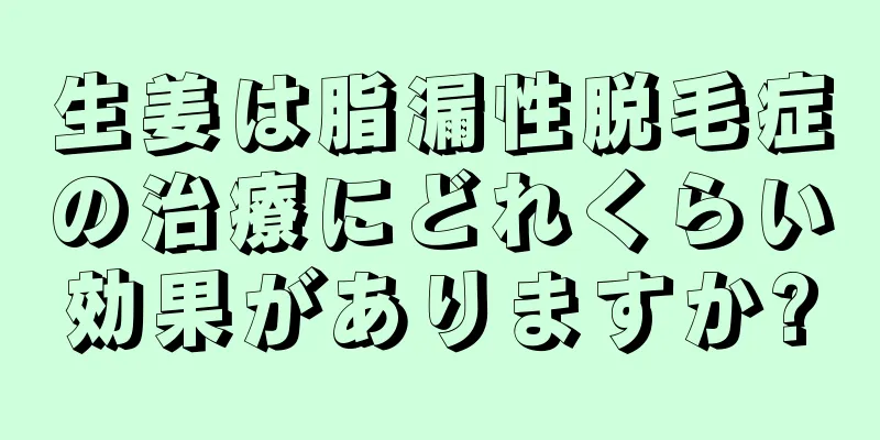 生姜は脂漏性脱毛症の治療にどれくらい効果がありますか?