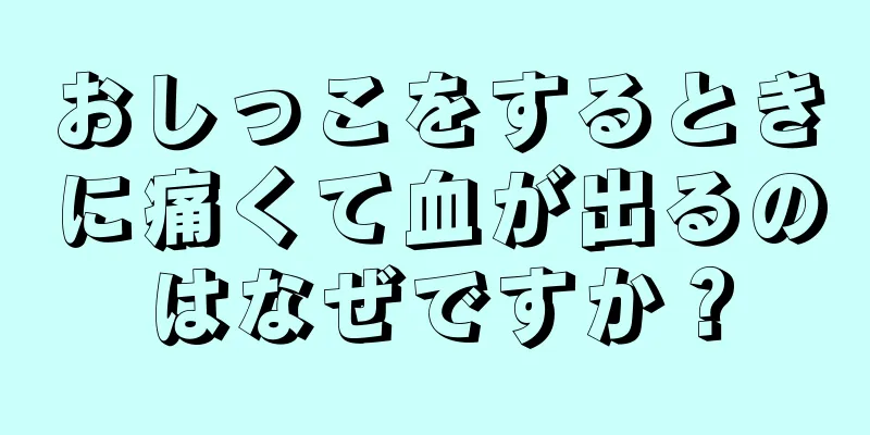 おしっこをするときに痛くて血が出るのはなぜですか？