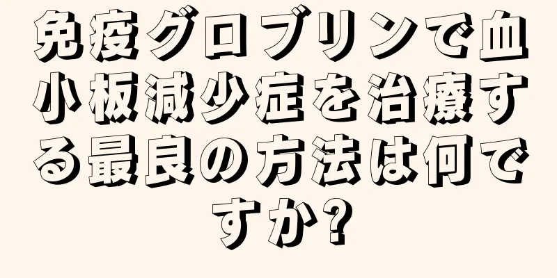 免疫グロブリンで血小板減少症を治療する最良の方法は何ですか?