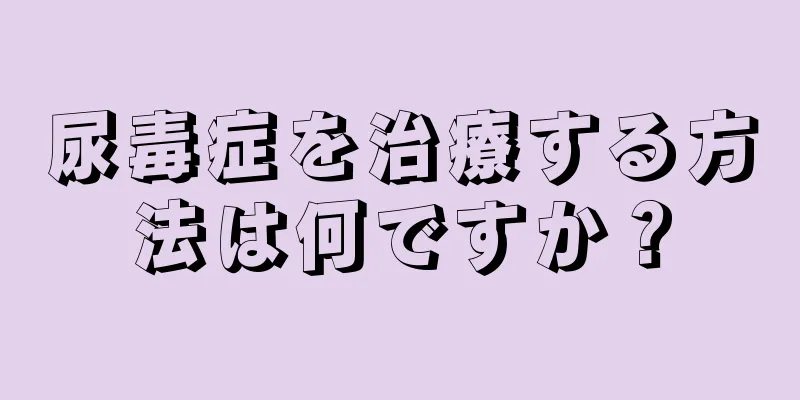 尿毒症を治療する方法は何ですか？