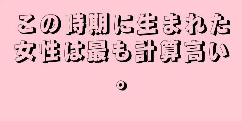 この時期に生まれた女性は最も計算高い。