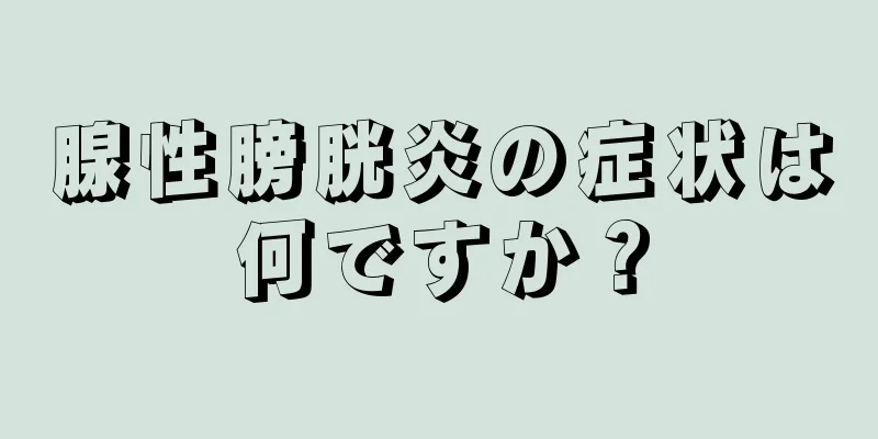 腺性膀胱炎の症状は何ですか？