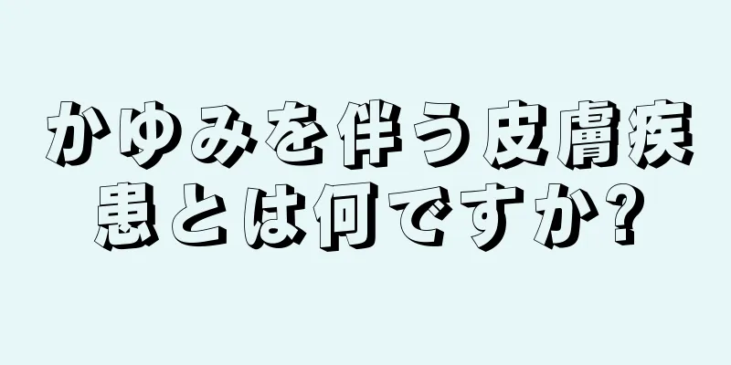 かゆみを伴う皮膚疾患とは何ですか?