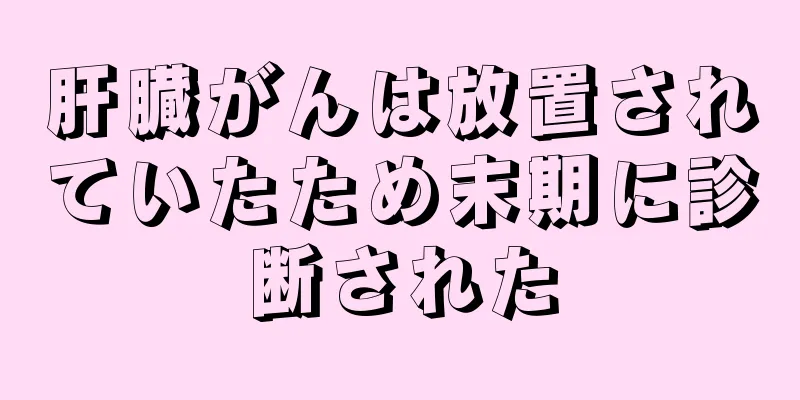 肝臓がんは放置されていたため末期に診断された