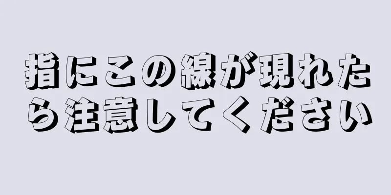 指にこの線が現れたら注意してください