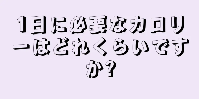 1日に必要なカロリーはどれくらいですか?