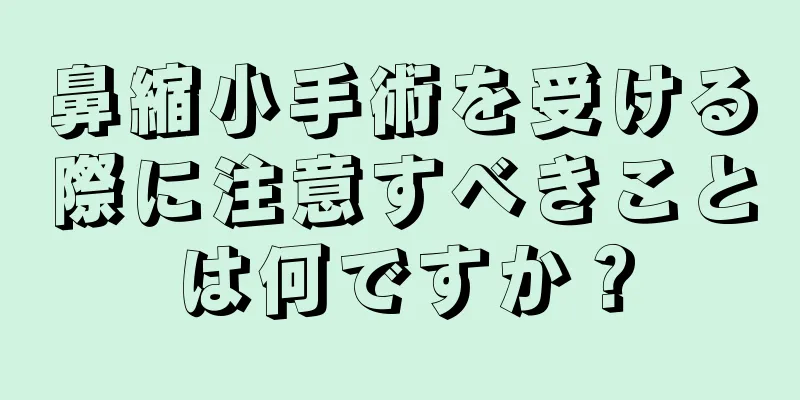 鼻縮小手術を受ける際に注意すべきことは何ですか？