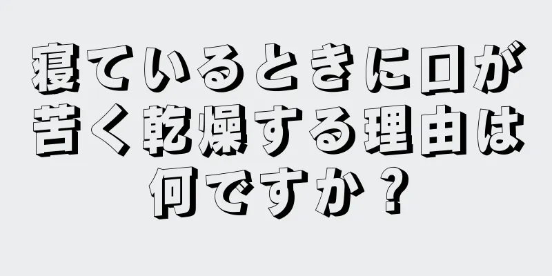 寝ているときに口が苦く乾燥する理由は何ですか？