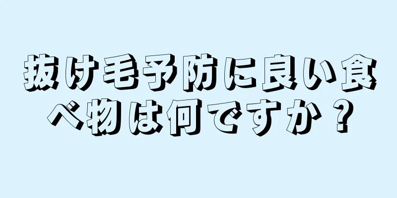 抜け毛予防に良い食べ物は何ですか？