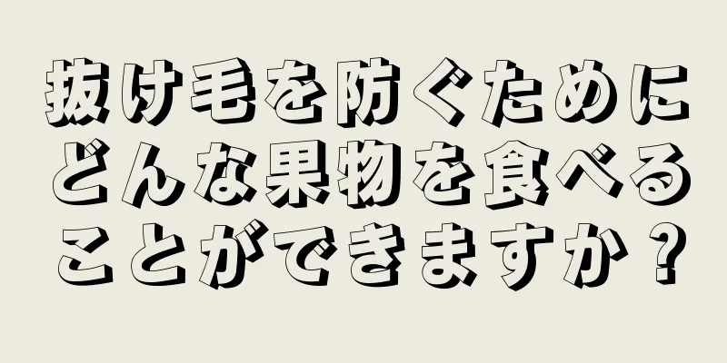 抜け毛を防ぐためにどんな果物を食べることができますか？