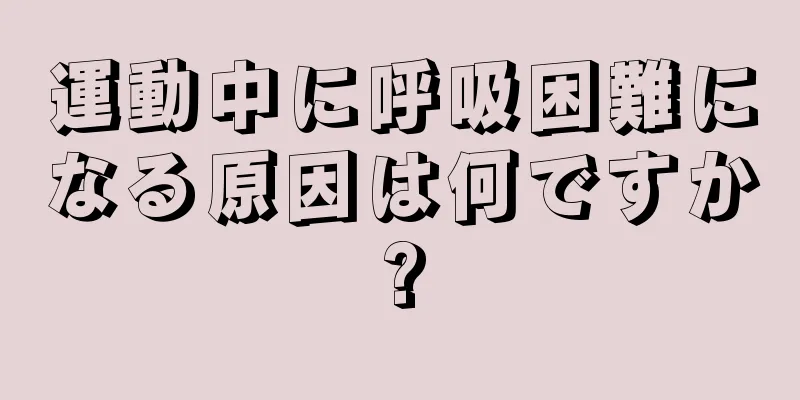 運動中に呼吸困難になる原因は何ですか?