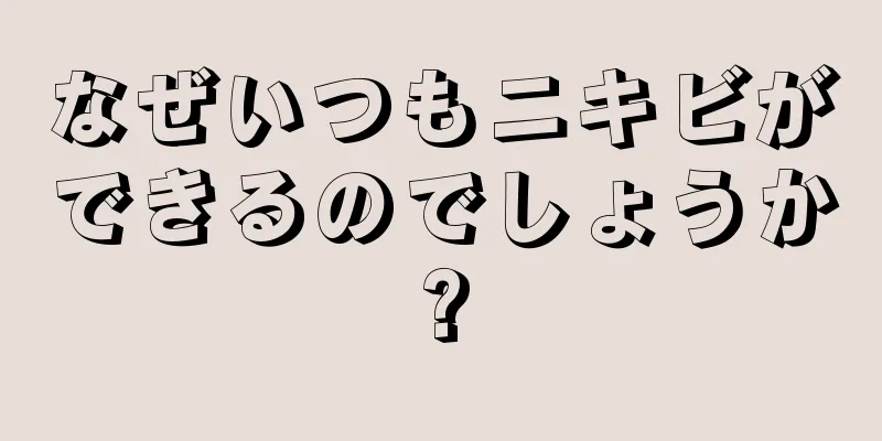 なぜいつもニキビができるのでしょうか?