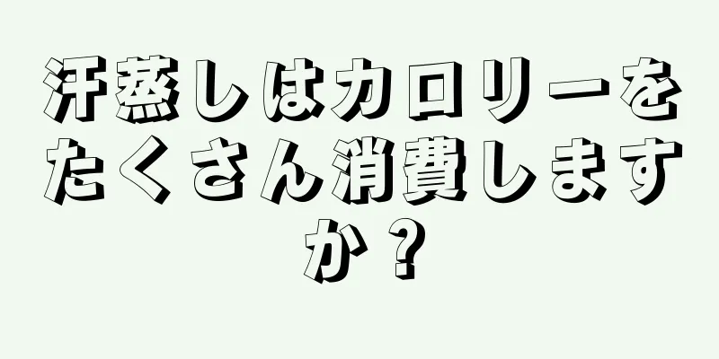 汗蒸しはカロリーをたくさん消費しますか？