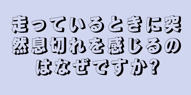 走っているときに突然息切れを感じるのはなぜですか?