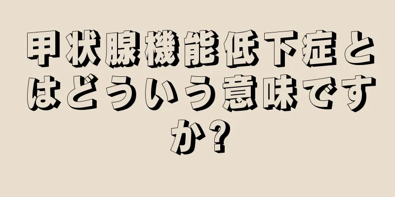 甲状腺機能低下症とはどういう意味ですか?