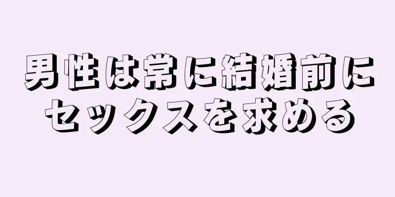 男性は常に結婚前にセックスを求める